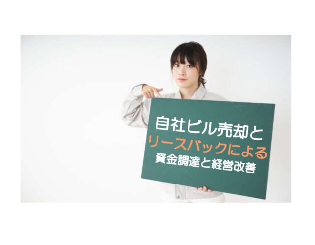 自社ビル等の事業用不動産の売却とリースバックによる資金調達と経営改善についてのお話です