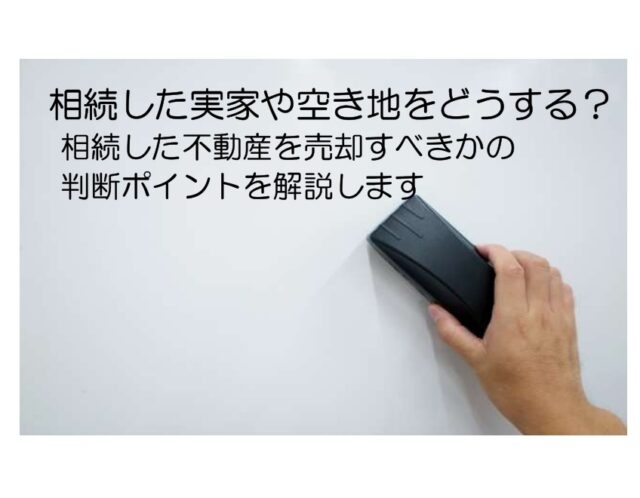 相続した実家や空き地をどうする？相続した不動産を売却すべきかの判断ポイントを解説します