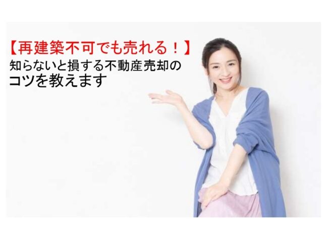 【再建築不可でも売れる!】知らないと損する不動産売却のコツを教えます